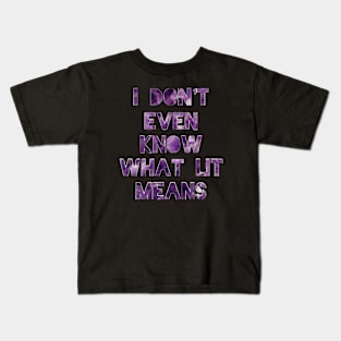 I don’t even know what lit means Kids T-Shirt